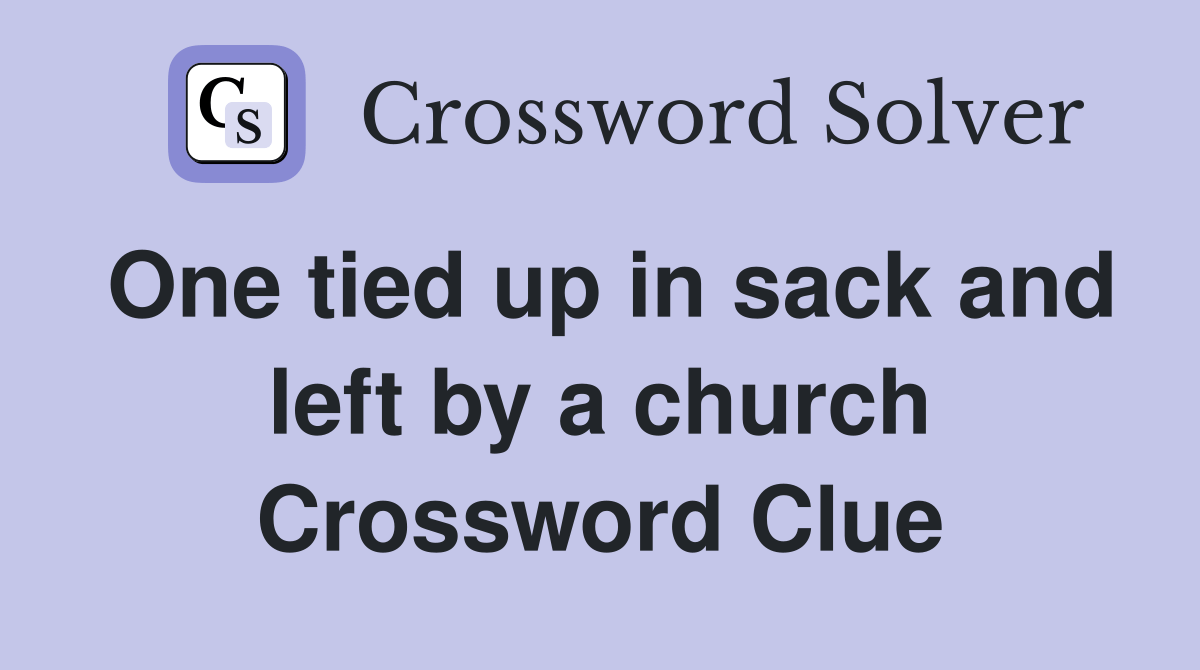 One tied up in sack and left by a church Crossword Clue Answers